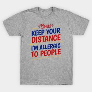 Please, Keep your distance. I'm allergic to people! T-Shirt